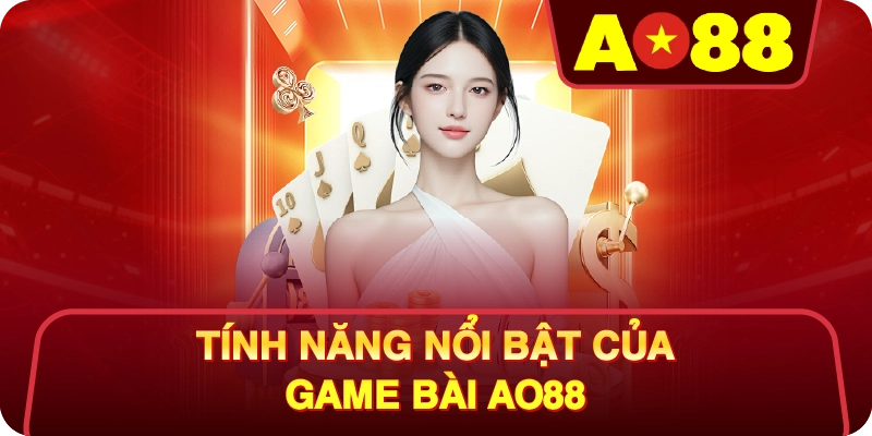 Tính Năng Nổi Bật Của Game Bài AO88